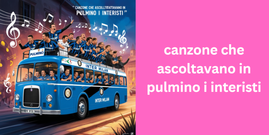 canzone che ascoltavano in pulmino i interisti