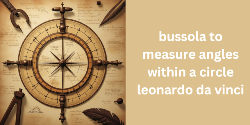 bussola to measure angles within a circle leonardo da vinci