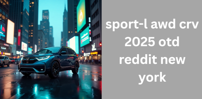 sport-l awd crv 2025 otd reddit new york